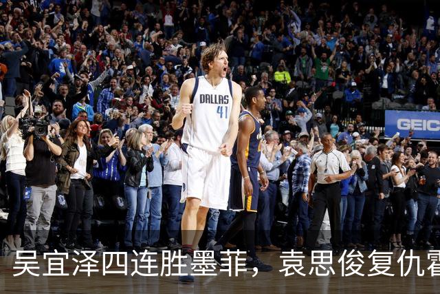 吴宜泽四连胜墨菲，袁思俊复仇霍尔特，深圳公开赛半决赛对阵赛程