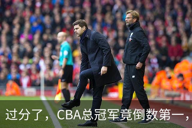 过分了，CBA总冠军竟倒数第一，不如二流球队，篮协真该管管了