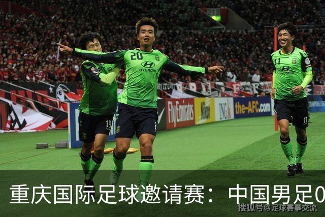 重庆国际足球邀请赛：中国男足0:5负于巴勒斯坦队